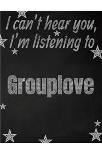 I can't hear you, I'm listening to Grouplove creative writing lined notebook