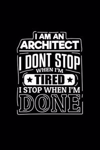 I Am An Architect I Dont Stop When I'm Tired I Stop When I'm Done