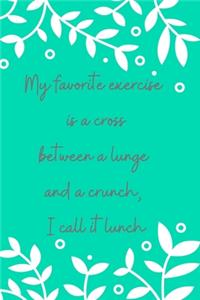 My favorite exercise is a cross between a lunge and a crunch, I call it lunch.