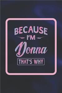 Because I'm Donna That's Why: First Name Funny Sayings Personalized Customized Names Women Girl Gift Notebook Journal