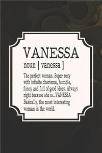 Vanessa Noun [ Vanessa ] the Perfect Woman Super Sexy with Infinite Charisma, Funny and Full of Good Ideas. Always Right Because She Is... Vanessa