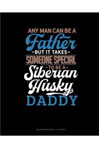 Any Man Can Be A Father But It Takes Someone Special To Be A Siberian Husky Daddy