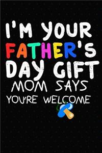 I'm Your Father's Day Gift Mom Says You're Welcome