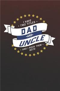 I Have Two Titles Dad And Uncle And I Rock Them Both