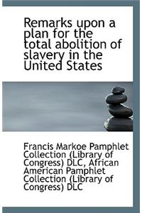 Remarks Upon a Plan for the Total Abolition of Slavery in the United States