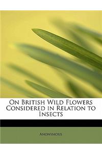 On British Wild Flowers Considered in Relation to Insects