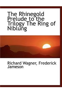 The Rhinegold Prelude to the Trilogy the Ring of Niblung