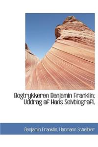 Bogtrykkeren Benjamin Franklin; Uddrag AF Hans Selvbiografi,