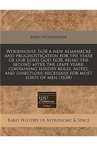 Woodhouse 1638 a New Almanacke and Prognostication for the Yeare of Our Lord God 1638, Being the Second After the Leape Yeare