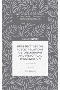 Perspectives on Public Relations Historiography and Historical Theorization
