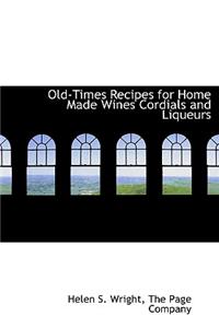 Old-Times Recipes for Home Made Wines Cordials and Liqueurs