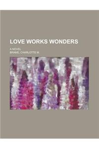 Love Works Wonders; A Novel