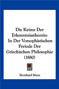 Die Keime Der Erkenntnisstheorie In Der Vorsophistischen Periode Der Griechischen Philosophie (1880)