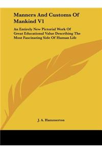 Manners and Customs of Mankind V1