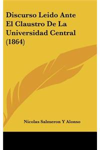 Discurso Leido Ante El Claustro de La Universidad Central (1864)