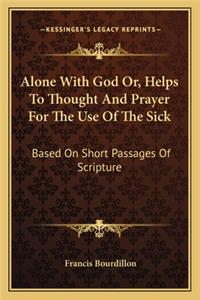 Alone With God Or, Helps To Thought And Prayer For The Use Of The Sick