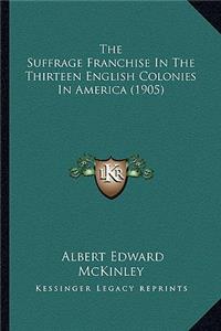 Suffrage Franchise in the Thirteen English Colonies in Athe Suffrage Franchise in the Thirteen English Colonies in America (1905) Merica (1905)