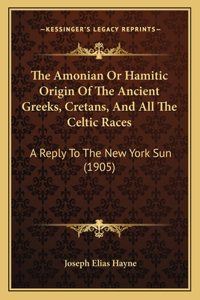 The Amonian Or Hamitic Origin Of The Ancient Greeks, Cretans, And All The Celtic Races