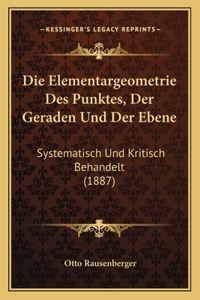 Die Elementargeometrie Des Punktes, Der Geraden Und Der Ebene: Systematisch Und Kritisch Behandelt (1887)