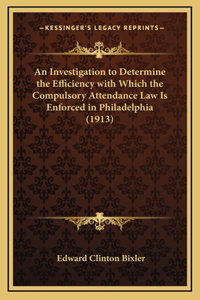 An Investigation to Determine the Efficiency with Which the Compulsory Attendance Law Is Enforced in Philadelphia (1913)