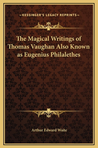 Magical Writings of Thomas Vaughan Also Known as Eugenius Philalethes