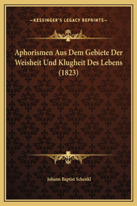 Aphorismen Aus Dem Gebiete Der Weisheit Und Klugheit Des Lebens (1823)