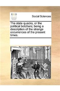 The State Quacks, or the Political Botchers; Being a Description of the Strange Occurrences of the Present Times.