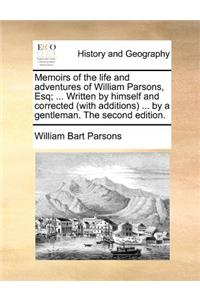 Memoirs of the life and adventures of William Parsons, Esq; ... Written by himself and corrected (with additions) ... by a gentleman. The second edition.