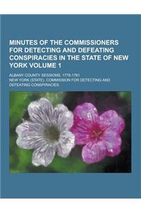Minutes of the Commissioners for Detecting and Defeating Conspiracies in the State of New York; Albany County Sessions, 1778-1781 Volume 1