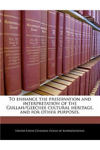 To Enhance the Preservation and Interpretation of the Gullah/Geechee Cultural Heritage, and for Other Purposes.