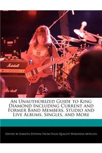 An Unauthorized Guide to King Diamond Including Current and Former Band Members, Studio and Live Albums, Singles, and More