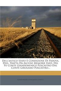Dell'antico Stato E Condizione Di Padova, Diss. Tratta Da Alcune Memorie Ined. del Fu Conte Giandomenico Polcastro Dal Conte Girolamo Polcastro...