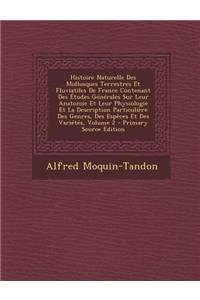 Histoire Naturelle Des Mollusques Terrestres Et Fluviatiles de France Contenant Des Etudes Generales Sur Leur Anatomie Et Leur Physiologie Et La Description Particuliere Des Genres, Des Especes Et Des Varietes, Volume 2