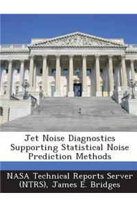Jet Noise Diagnostics Supporting Statistical Noise Prediction Methods