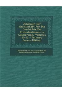 Jahrbuch Der Gesellschaft Fur Die Geschichte Des Protestantismus in Oesterreich, Volumes 10-12