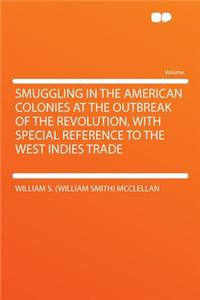 Smuggling in the American Colonies at the Outbreak of the Revolution, with Special Reference to the West Indies Trade