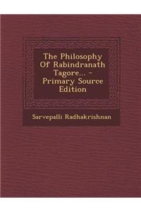 The Philosophy of Rabindranath Tagore...
