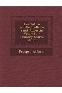 L'Evolution Intellectuelle de Saint Augustin Volume 1