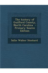 The History of Guilford County, North Carolina - Primary Source Edition