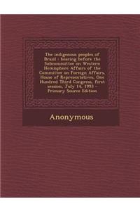 The Indigenous Peoples of Brazil: Hearing Before the Subcommittee on Western Hemisphere Affairs of the Committee on Foreign Affairs, House of Representatives, One Hundred Third Congress, First Session, July 14, 1993