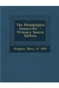 The Philadelphia Housewife; - Primary Source Edition