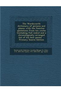 The Wordsworth Dictionary of Persons and Places; With the Familiar Quotations from His Works (Including Full Index) and a Chronologically-Arranged Lis