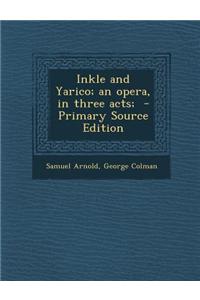 Inkle and Yarico; An Opera, in Three Acts;