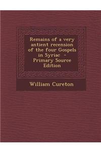 Remains of a Very Antient Recension of the Four Gospels in Syriac - Primary Source Edition