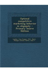 Optimal Competitive Marketing Behavior in Oligopoly - Primary Source Edition
