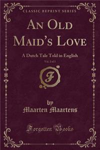 An Old Maid's Love, Vol. 2 of 3: A Dutch Tale Told in English (Classic Reprint)