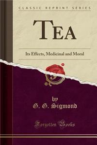 Tea: Its Effects, Medicinal and Moral (Classic Reprint)