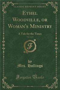 Ethel Woodville, or Woman's Ministry, Vol. 1 of 2