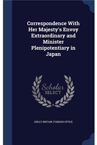 Correspondence With Her Majesty's Envoy Extraordinary and Minister Plenipotentiary in Japan