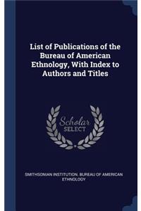 List of Publications of the Bureau of American Ethnology, With Index to Authors and Titles